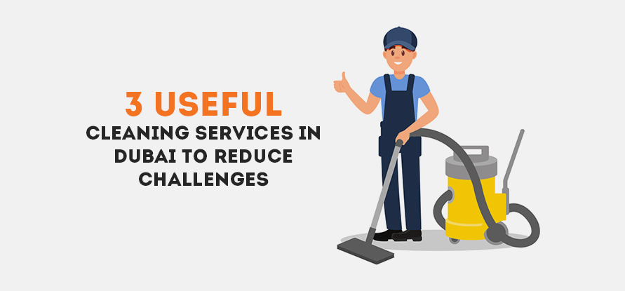  3 USEFUL CLEANING SERVICES IN DUBAI TO REDUCE CHALLENGES