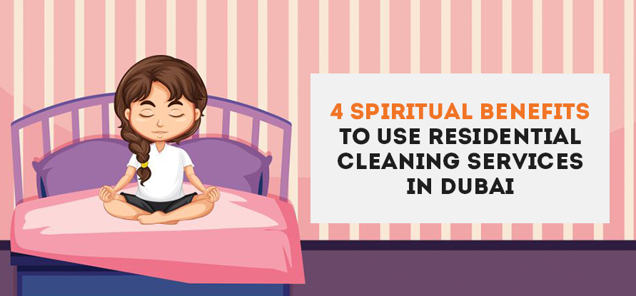  4 SPIRITUAL BENEFITS TO USE RESIDENTIAL CLEANING SERVICES IN DUBAI