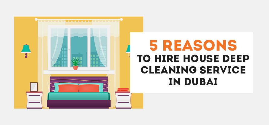  5 REASONS TO HIRE HOUSE DEEP CLEANING SERVICE IN DUBAI