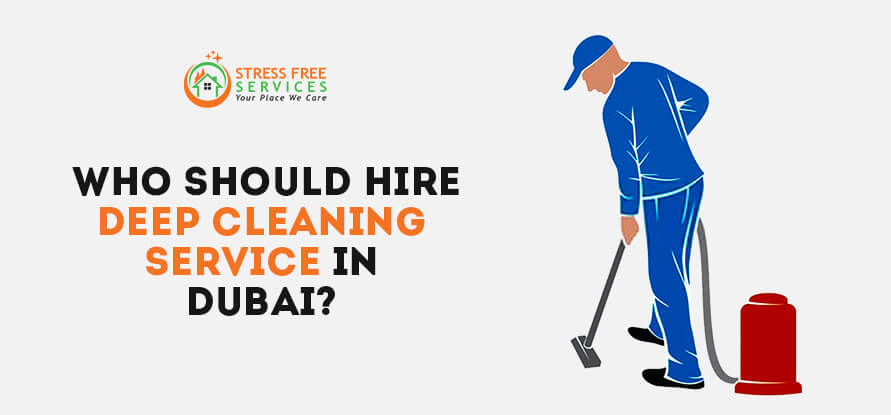  WHO SHOULD HIRE DEEP CLEANING SERVICE IN DUBAI?