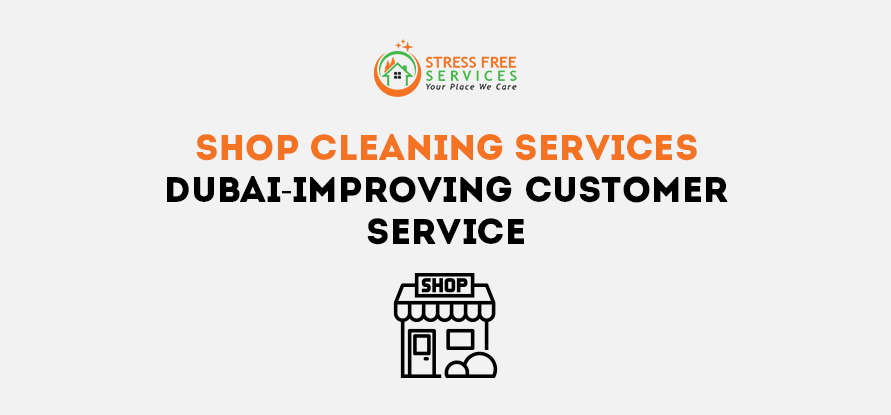  Shop Cleaning Services Dubai-Improving Customer Service