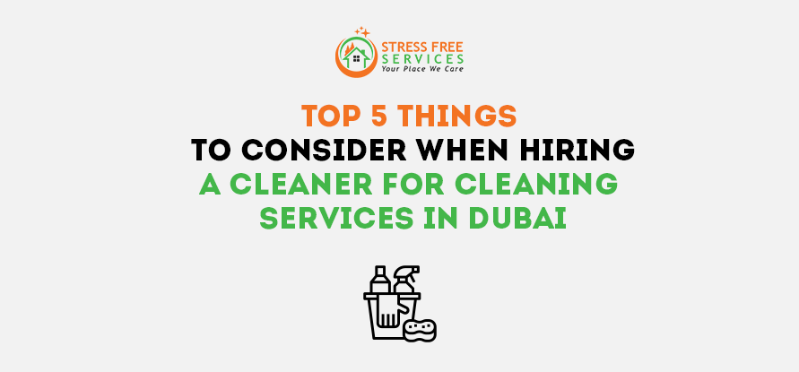  Top 5 Things to Consider When Hiring a Cleaner for Cleaning Services in Dubai