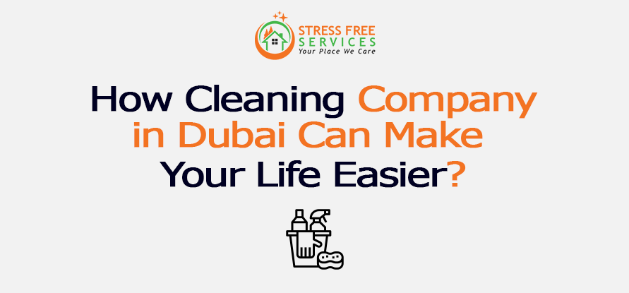  How Cleaning Company in Dubai Can Make Your Life Easier?