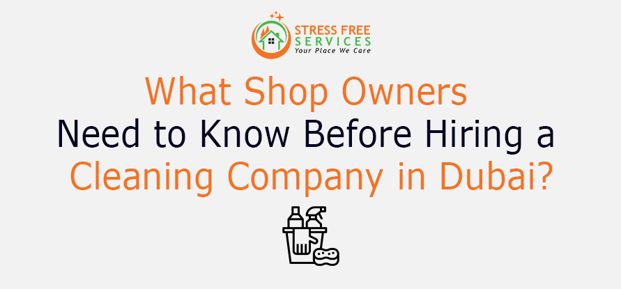  What Shop Owners Need to Know Before Hiring a Cleaning Company in Dubai?