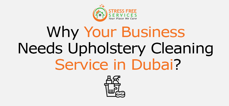 Why Your Business Needs Upholstery Cleaning Service in Dubai?