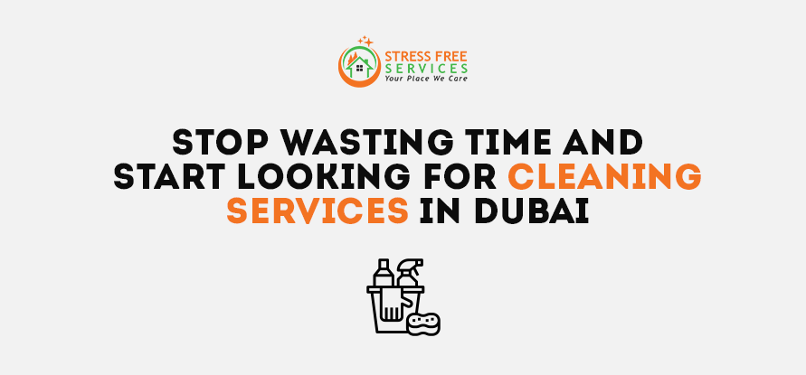  Stop Wasting Time and Start Looking for Cleaning Service in Dubai