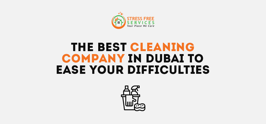  The Best Cleaning Company in Dubai to ease Your Difficulties